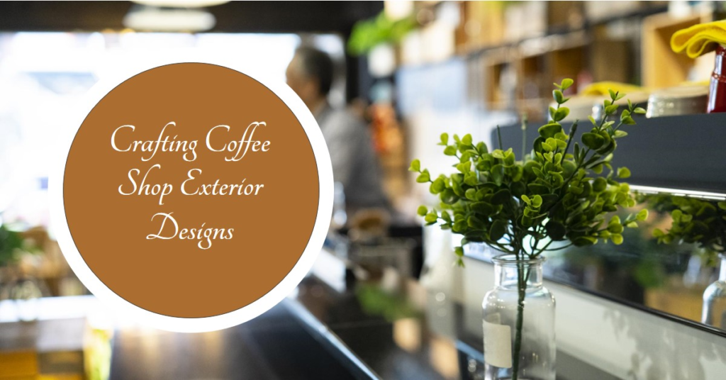 Crafting Coffee Shop Exterior Designs