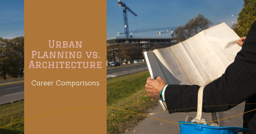 Urban Planning vs. Architecture: Career Comparisons