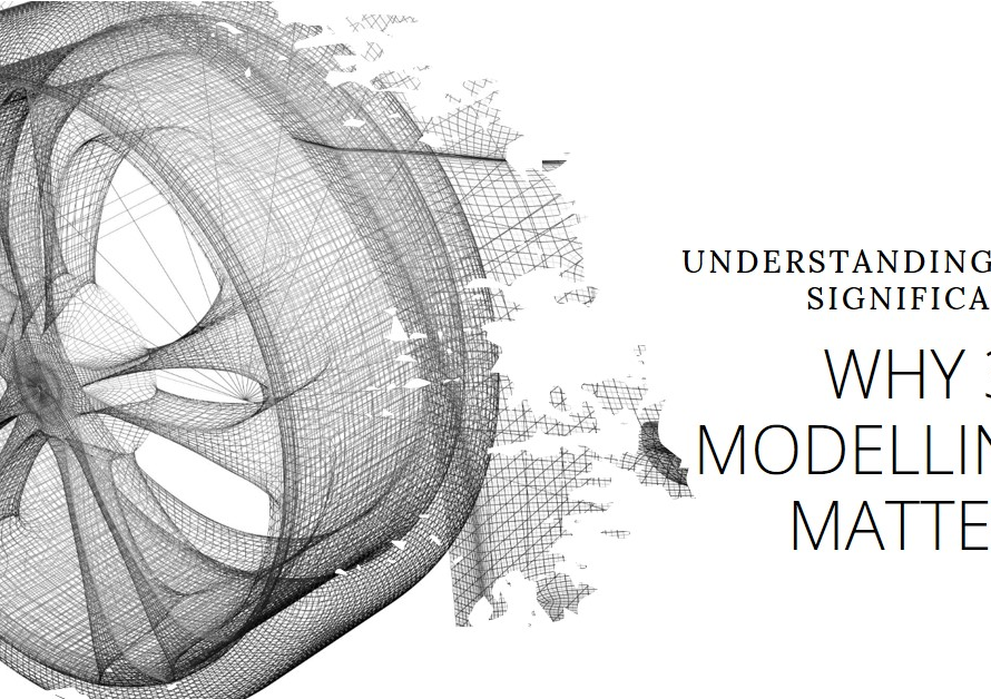 Why 3D Modelling Matters: Understanding Its Significance