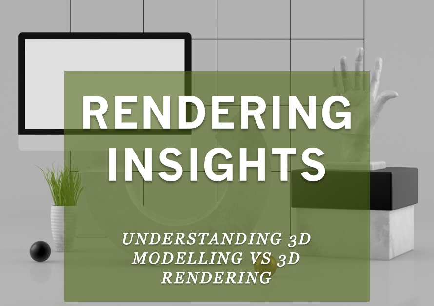 Rendering Insights: Understanding 3D Modelling vs 3D Rendering