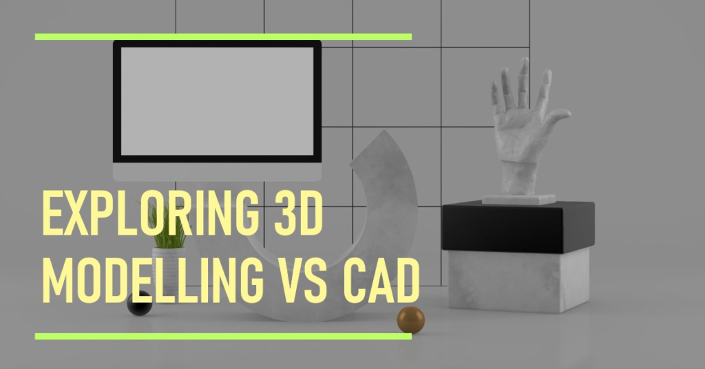 CAD Considerations: Exploring 3D Modelling vs CAD