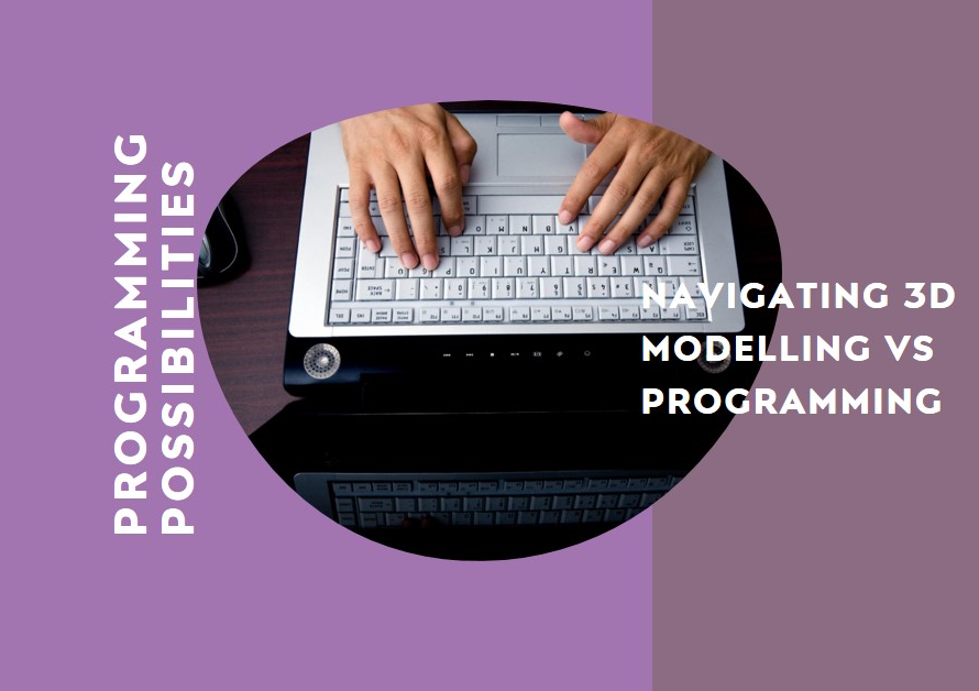 Programming Possibilities: Navigating 3D Modelling vs Programming