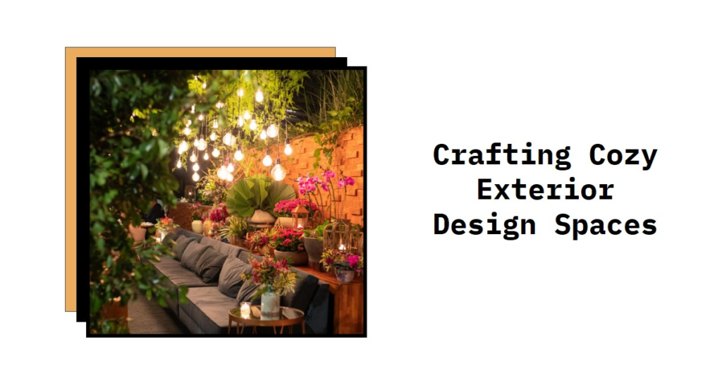 Crafting Cozy Exterior Design Spaces