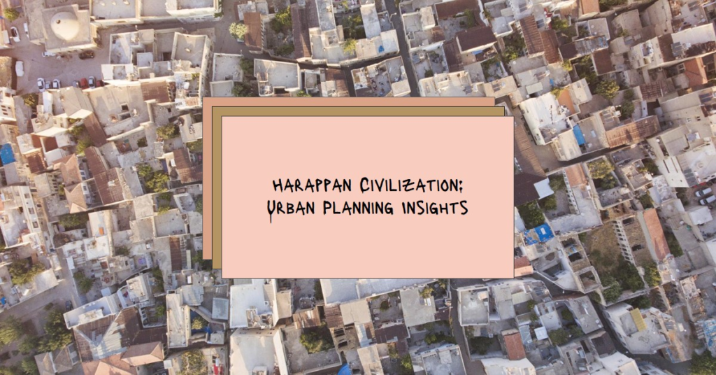 Urban Planning of Harappan Civilization: Historical Insights