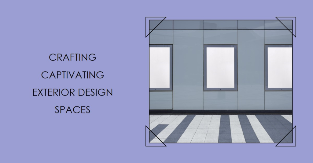 Crafting Captivating Exterior Design Spaces