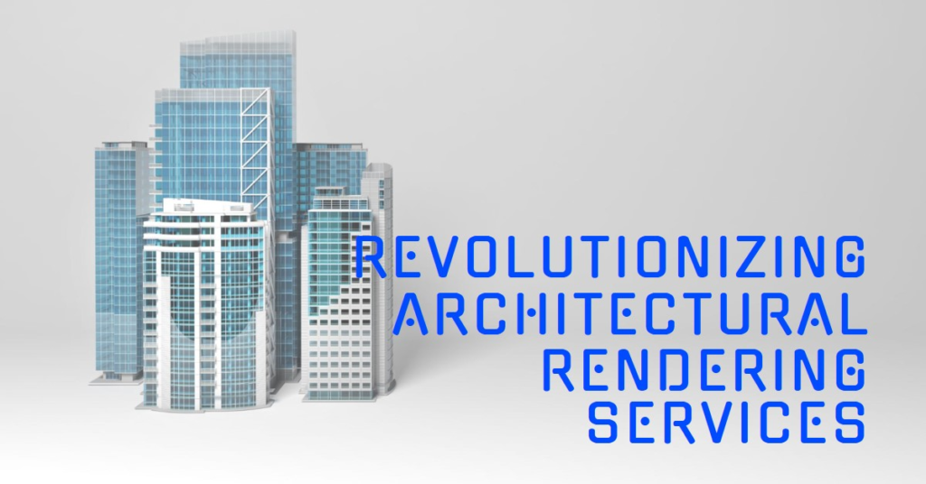 How Technology Is Revolutionizing Architectural Rendering Services