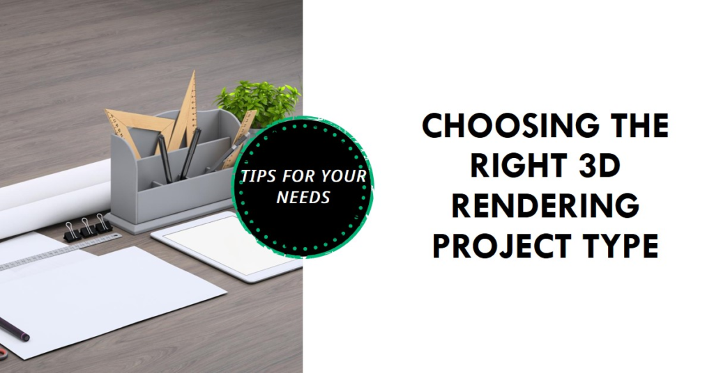 How To Choose The Right 3D Rendering Project Type For Your Needs