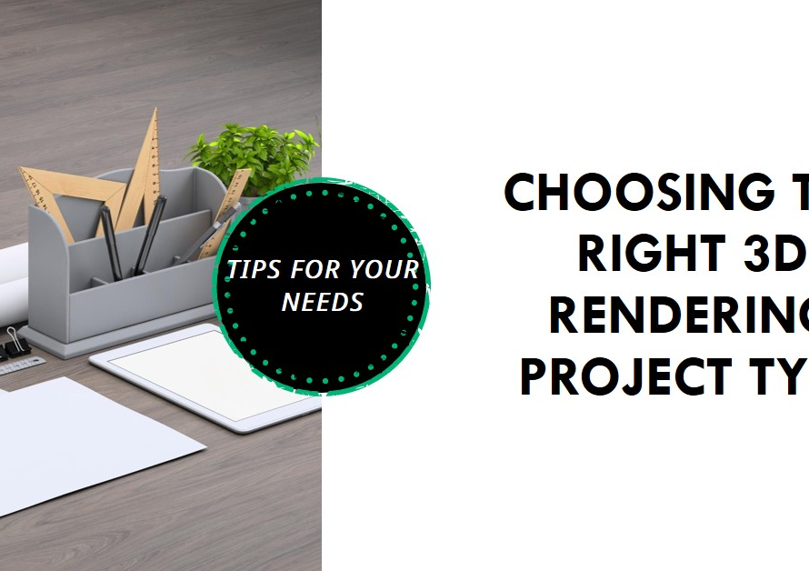 How To Choose The Right 3D Rendering Project Type For Your Needs