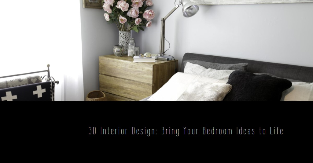 How To Use 3D Interior Design To Bring New Bedroom Ideas To Life