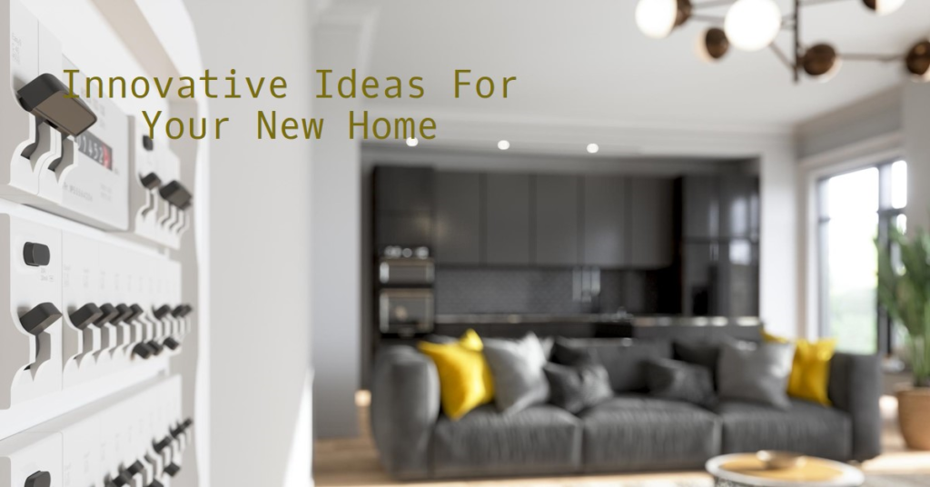Innovative Ideas For Your New Home