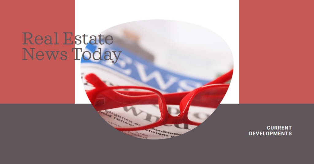 Real Estate News Today: Current Developments