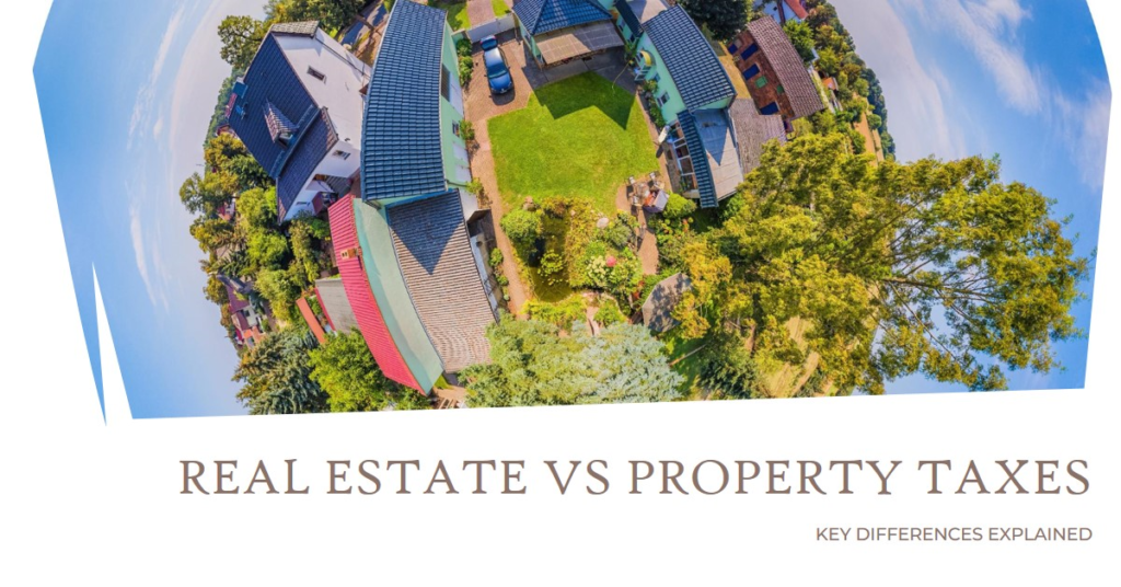 Real Estate Versus Property Taxes: Key Differences
