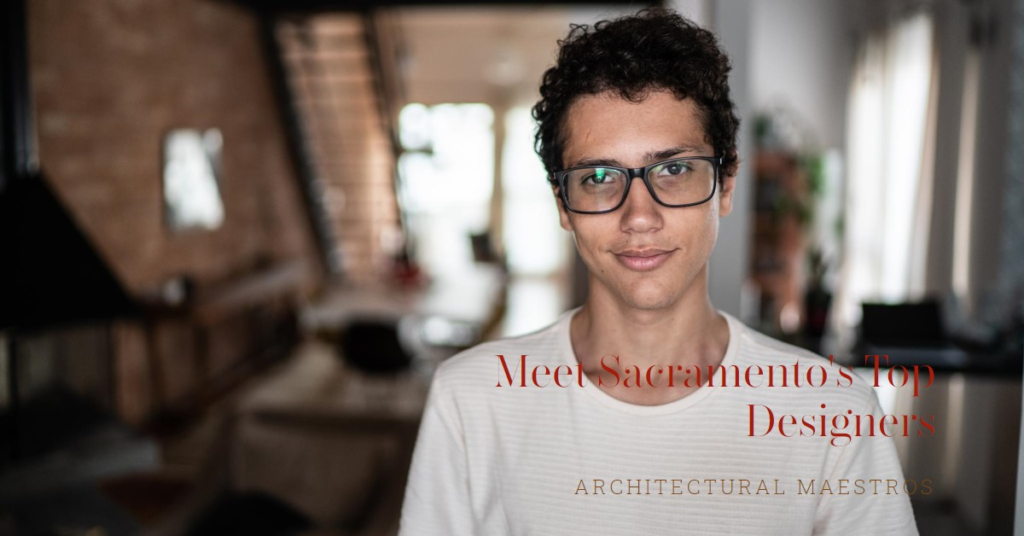 Sacramento's Architectural Maestros: Meet the City's Top Designers