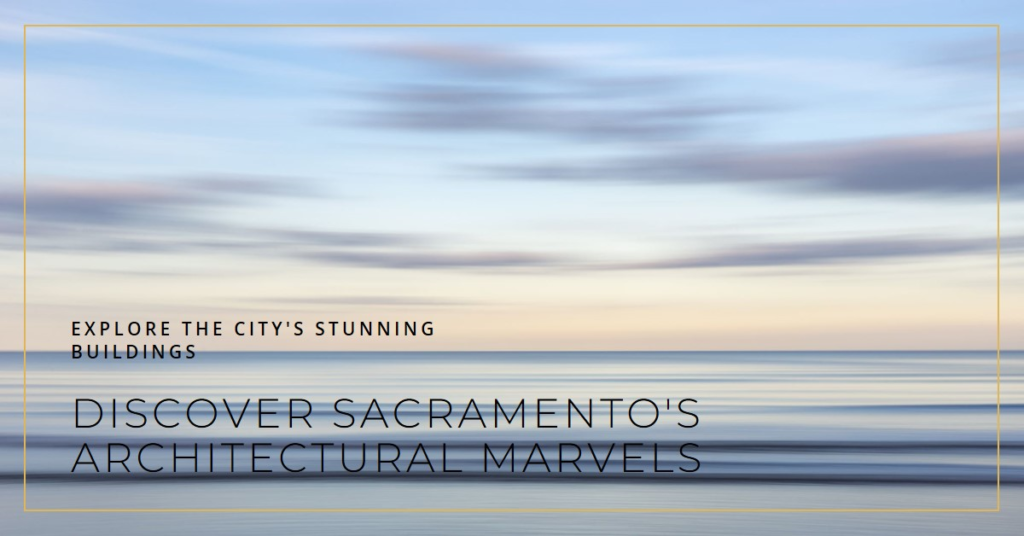 Discovering Sacramento's Architectural Marvels