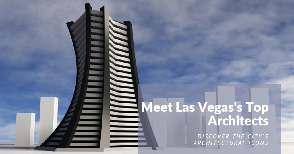 Las Vegas's Architectural Icons: Meet the City's Top Architects
