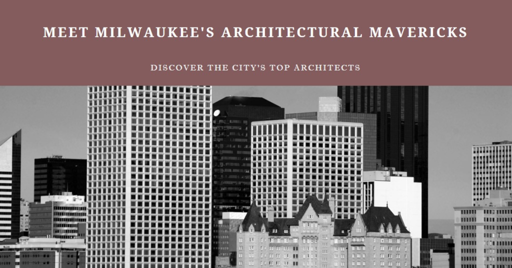 Milwaukee's Architectural Mavericks: Meet the City's Top Architects