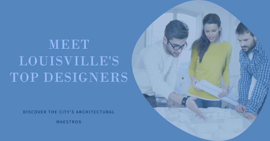 Louisville's Architectural Maestros: Meet the City's Top Designers
