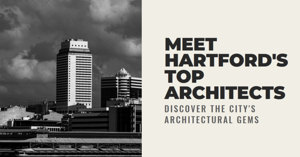 Hartford's Architectural Gems: Meet the City's Top Architects