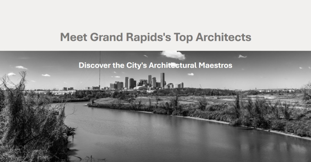 Grand Rapids's Architectural Maestros: Meet the City's Top Architects