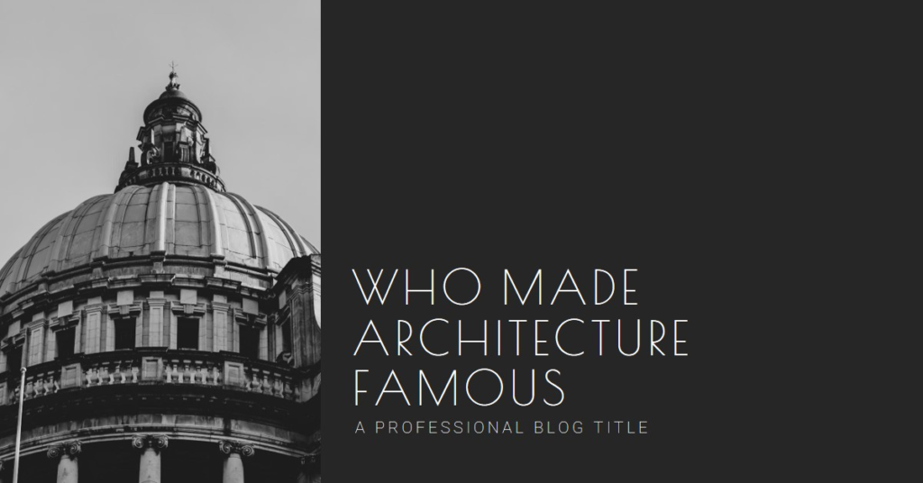 Who made architecture famous