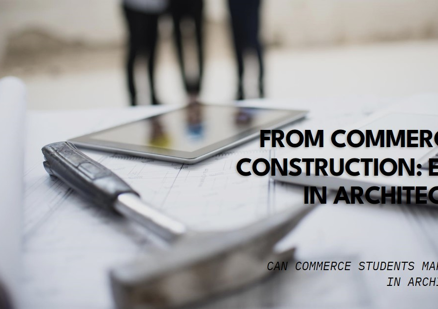 Commerce to Construction: Can Commerce Students Excel in Architecture?