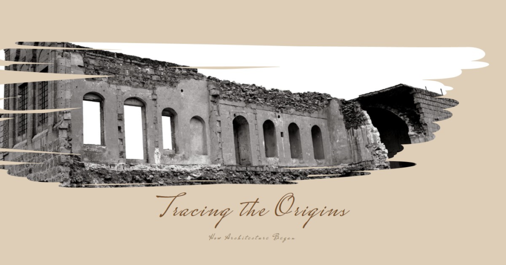 Tracing the Origins: How Architecture Began