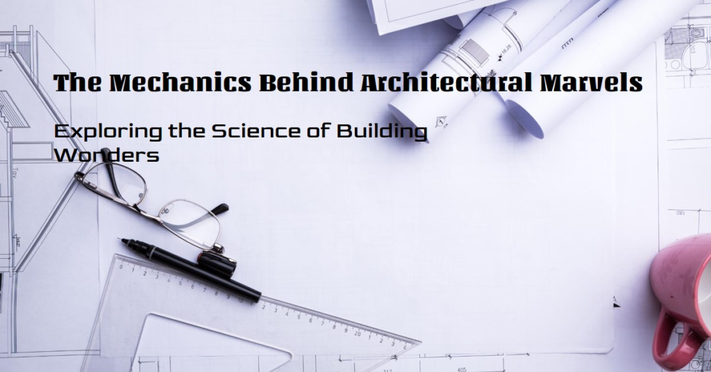 The Mechanics Behind Architectural Marvels