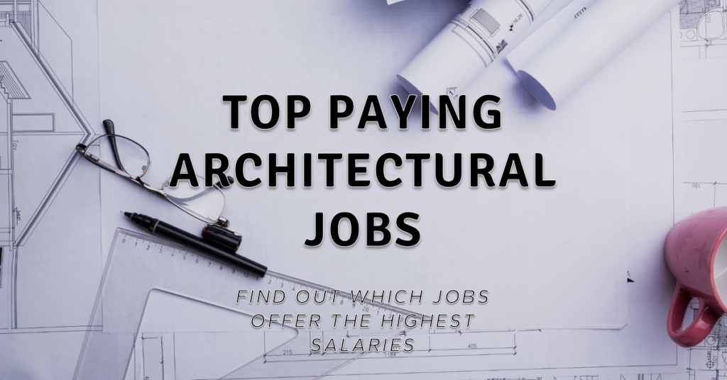 Which Architectural Jobs Offer the Highest Salaries?