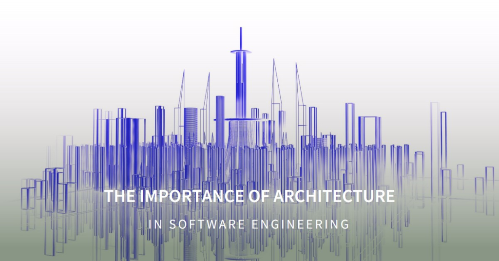 The Importance of Architecture in Software Engineering
