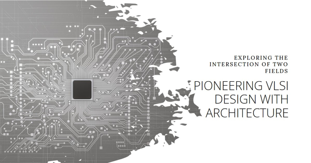 . How Architecture Is Pioneering VLSI Design