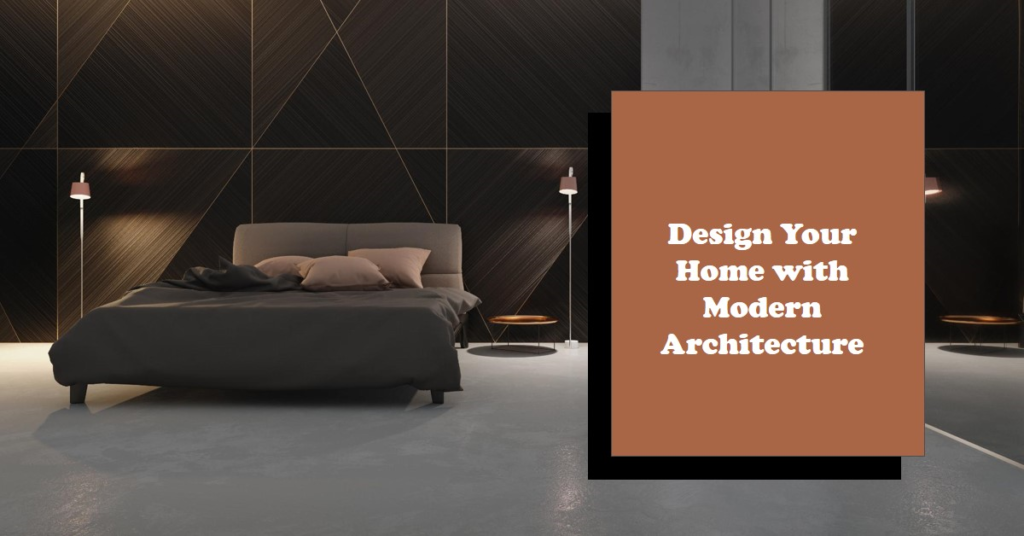 How to Design Your Home with Modern Architecture
