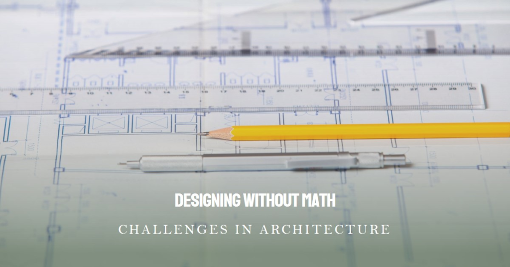 The Challenges of Designing Without Math in Architecture
