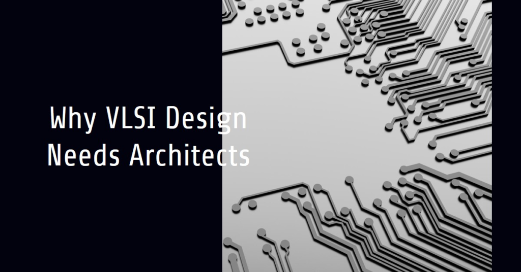Why VLSI Design Needs Architects