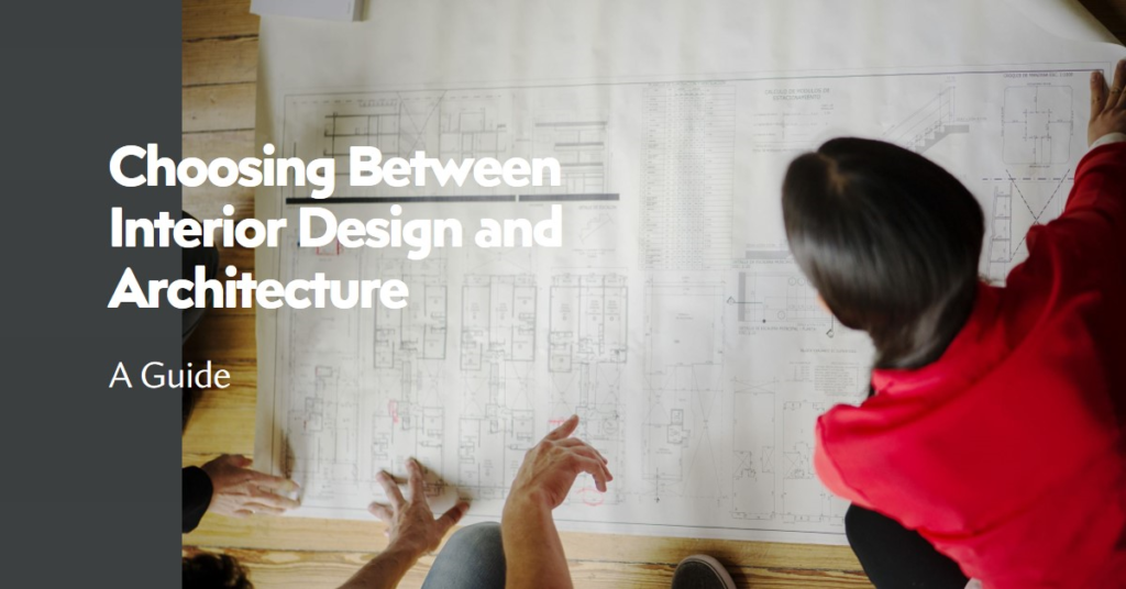 Choosing Between Interior Design and Architecture: A Guide