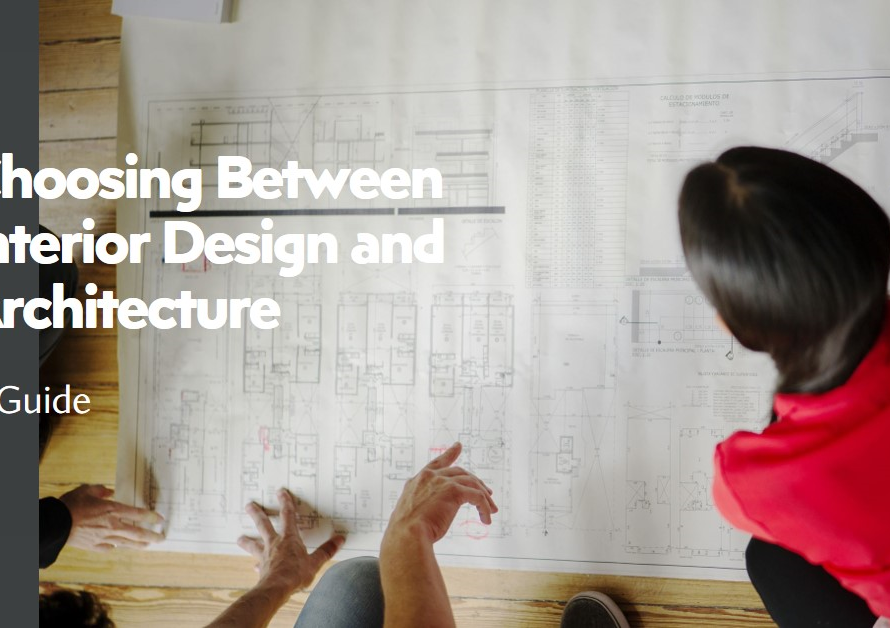 Choosing Between Interior Design and Architecture: A Guide