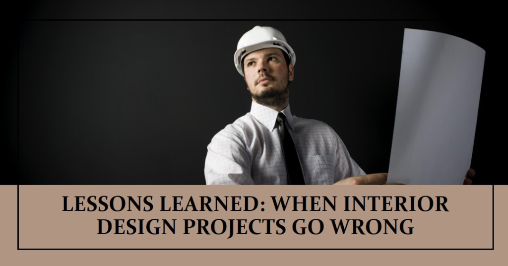 When Interior Design Projects Go Wrong: Lessons Learned