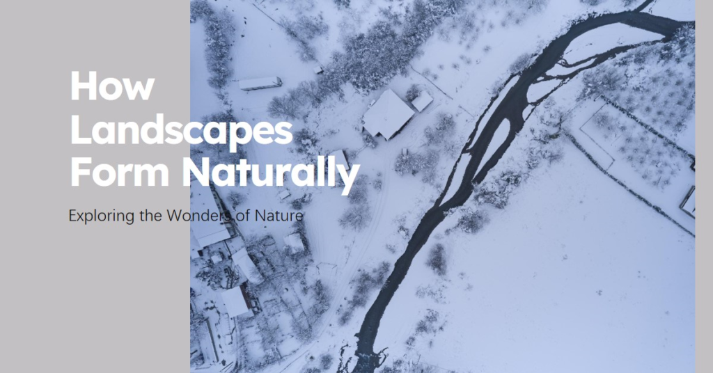 How Do Landscapes Form Naturally?