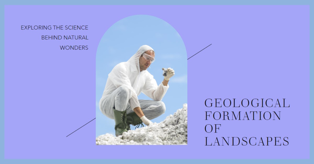 How Are Landscapes Formed Geologically?