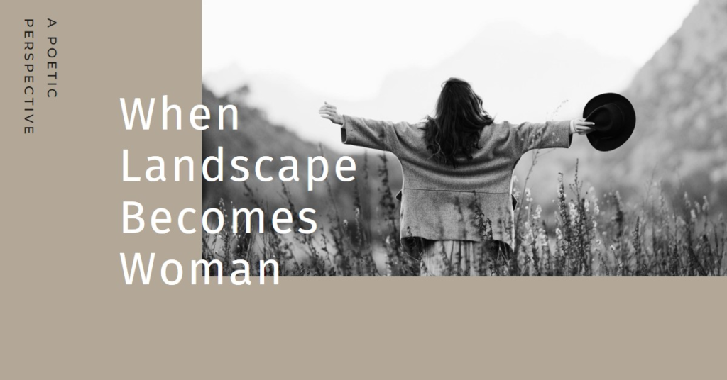 When Landscape Becomes Woman: A Poetic Perspective