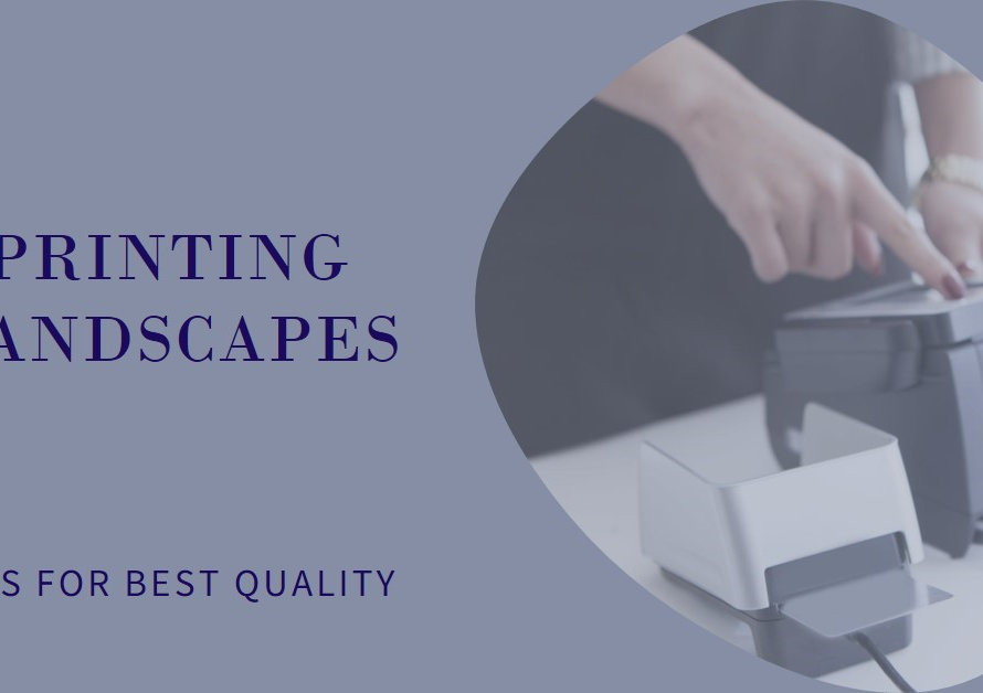 Landscape When Printing: Tips for Best Quality
