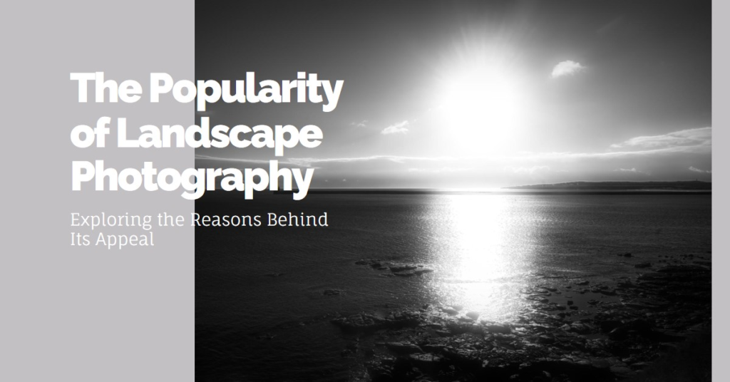 Why Landscape Photography is So Popular

