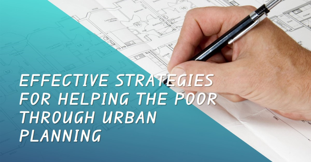 How Urban Planning Helps the Poor: Effective Strategies
