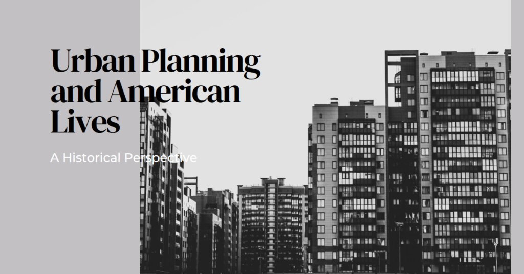 How Urban Planning Affected American Lives: A Historical Perspective
