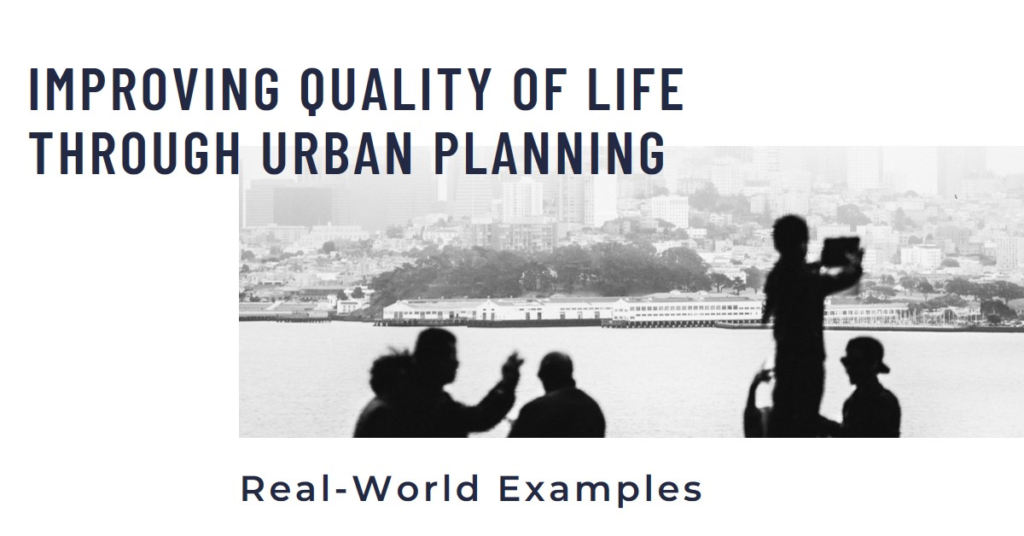 How Urban Planning Improves Quality of Life: Real-World Examples