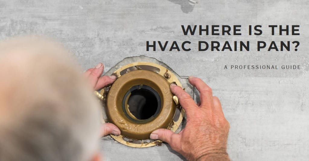 Where is the HVAC Drain Pan?