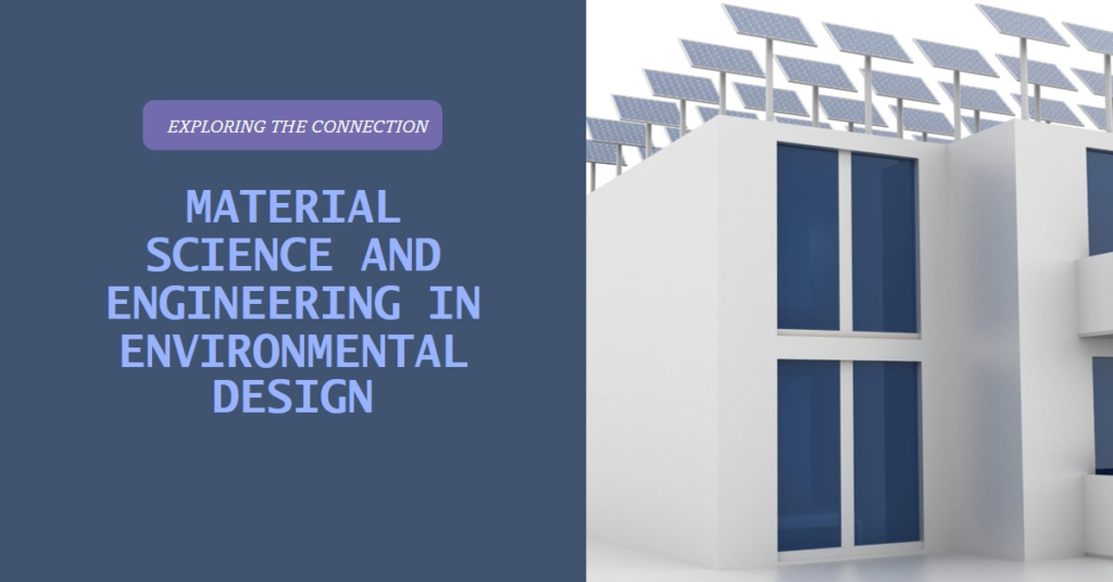 How Material Science and Engineering Tie into Environmental Design