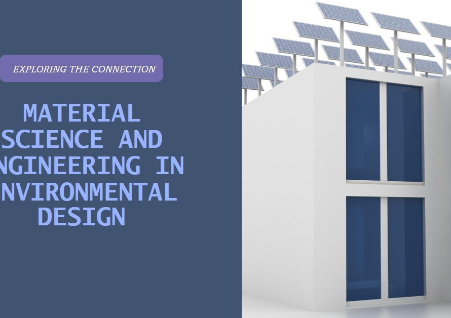 How Material Science and Engineering Tie into Environmental Design