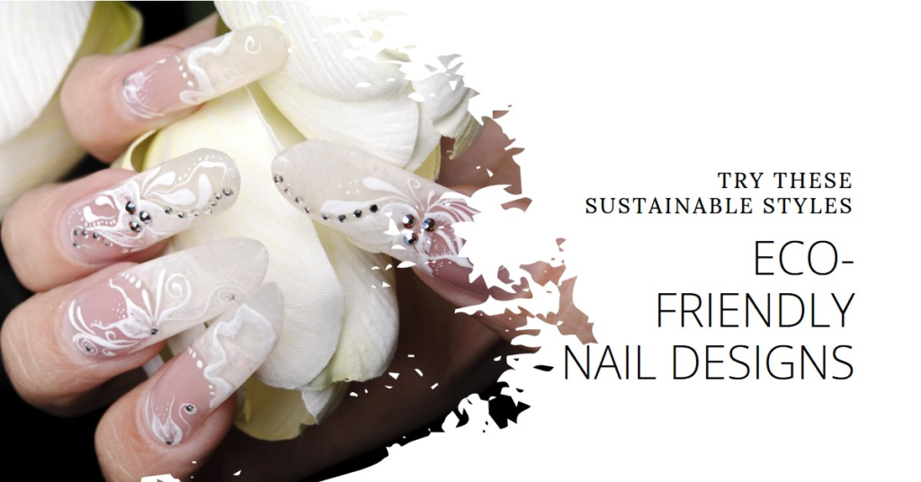 Eco-Friendly Nail Designs to Try