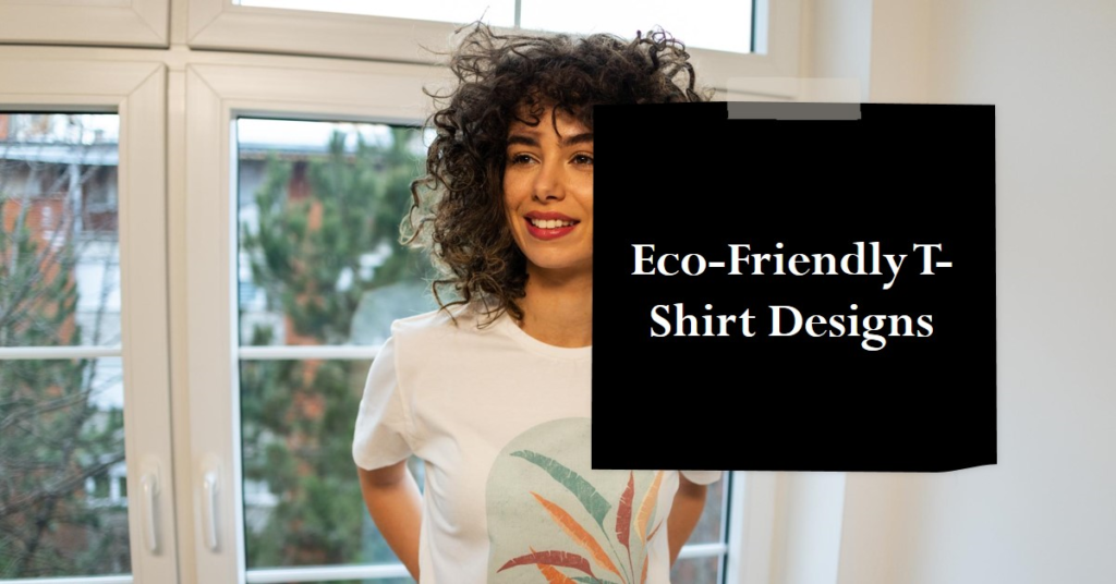 Creating Eco-Friendly T-Shirt Designs