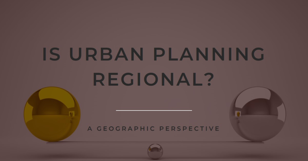 Is Urban Planning Regional? A Geographic Perspective